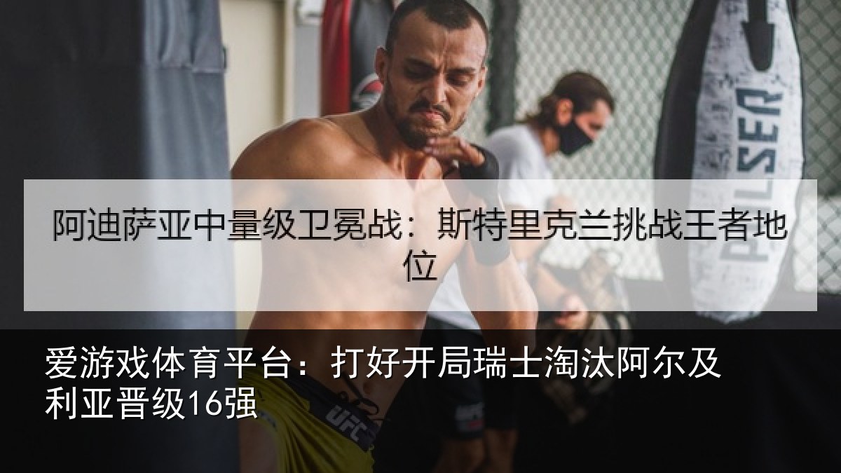 爱游戏体育平台：打好开局瑞士淘汰阿尔及利亚晋级16强